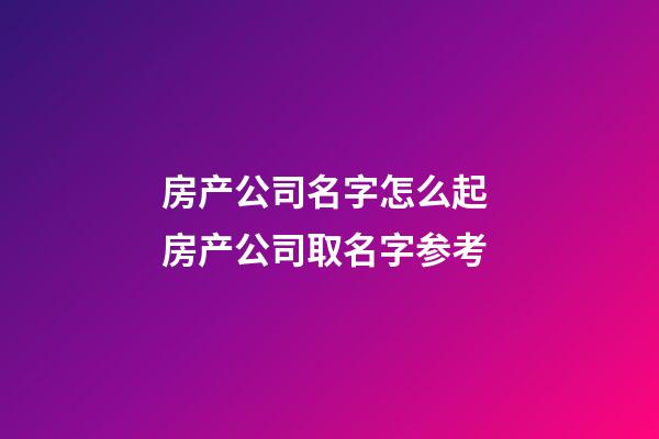 房产公司名字怎么起 房产公司取名字参考-第1张-公司起名-玄机派
